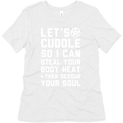 Let's Cuddle So I Can Steal Your Body Heat and Devour Your Soul Women's Triblend Tee