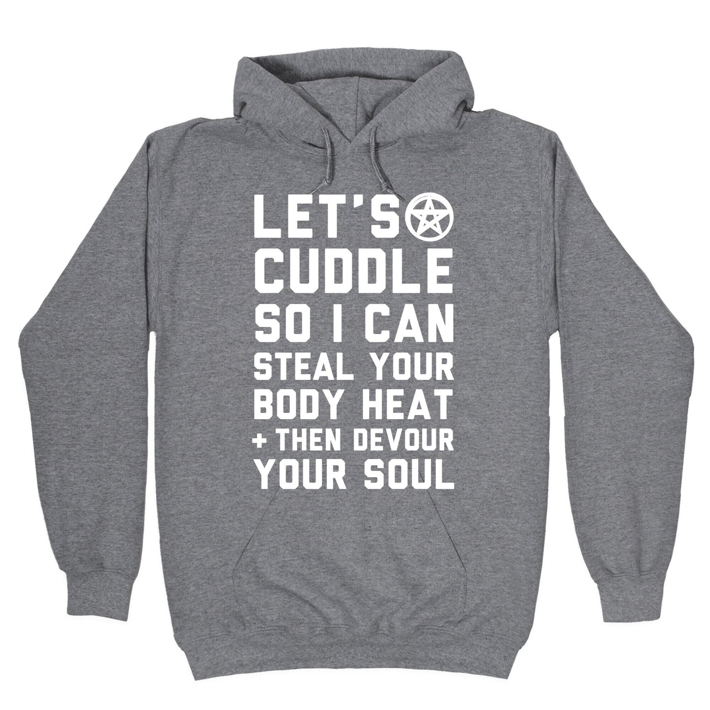 Let's Cuddle So I Can Steal Your Body Heat and Devour Your Soul Hoodie