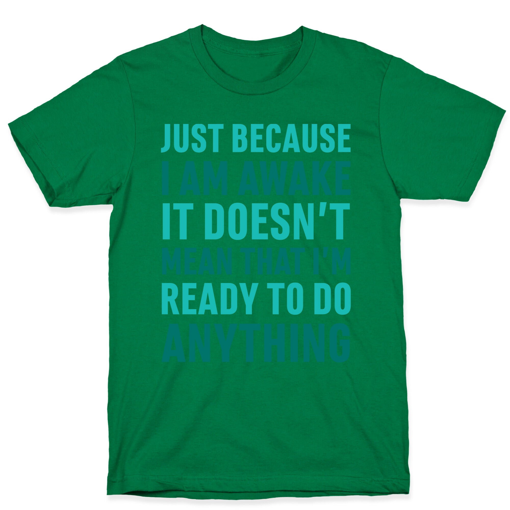Just Because I'm Awake Doesn't Mean That I'm Ready To Do Anything T-Shirt