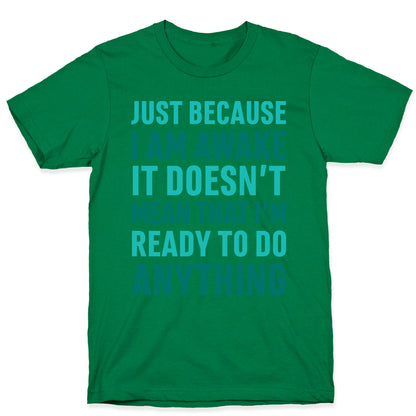Just Because I'm Awake Doesn't Mean That I'm Ready To Do Anything T-Shirt
