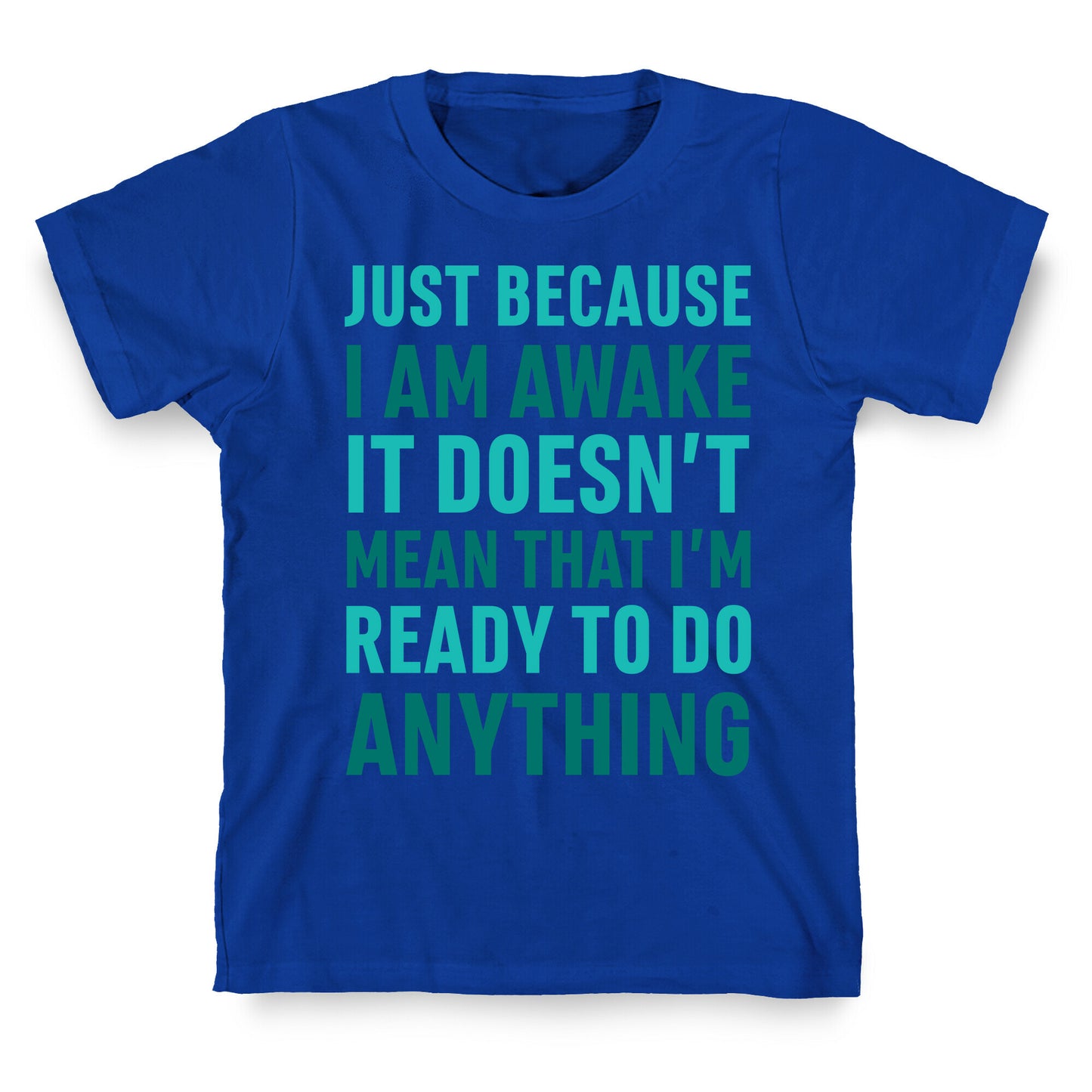 Just Because I'm Awake Doesn't Mean That I'm Ready To Do Anything T-Shirt