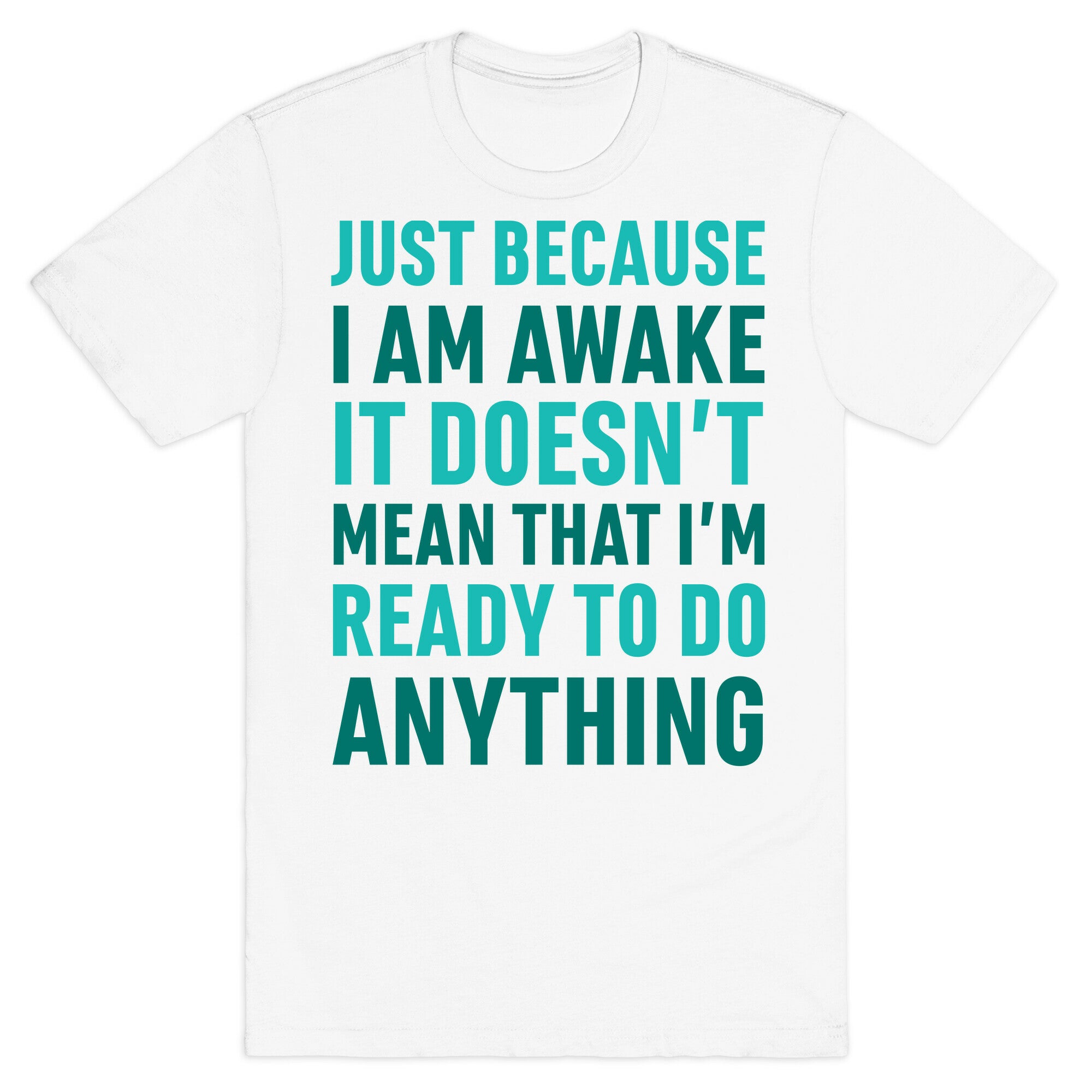 Just Because I'm Awake Doesn't Mean That I'm Ready To Do Anything T-Shirt