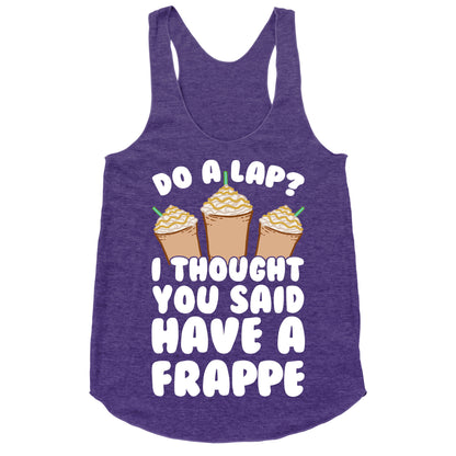 Do A Lap? I Thought You Said Have A Frappe Racerback Tank