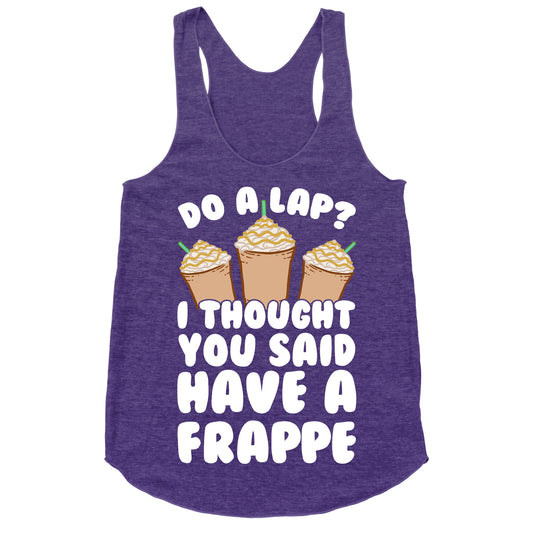 Do A Lap? I Thought You Said Have A Frappe Racerback Tank
