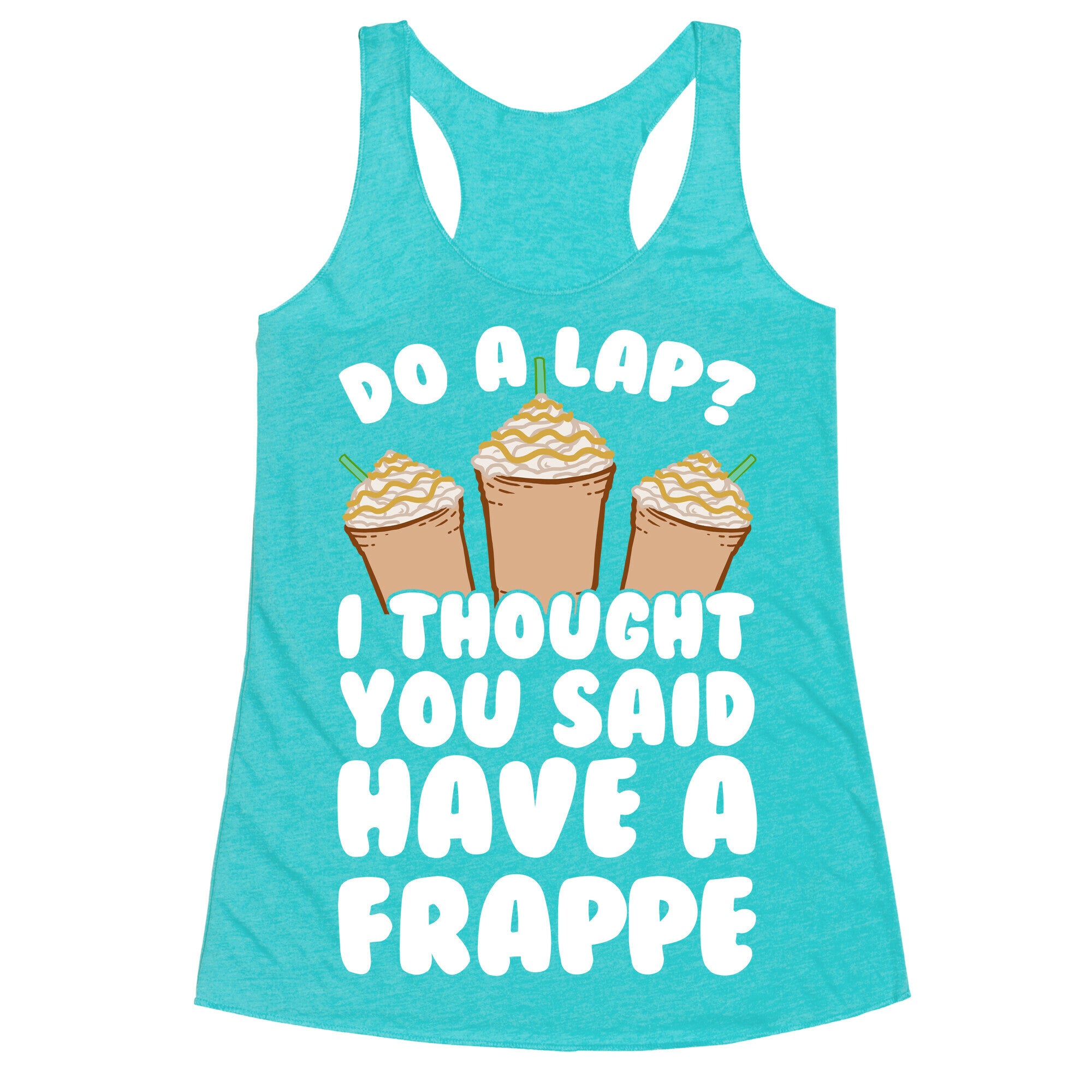 Do A Lap? I Thought You Said Have A Frappe Racerback Tank