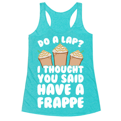 Do A Lap? I Thought You Said Have A Frappe Racerback Tank