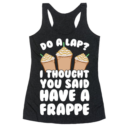 Do A Lap? I Thought You Said Have A Frappe Racerback Tank