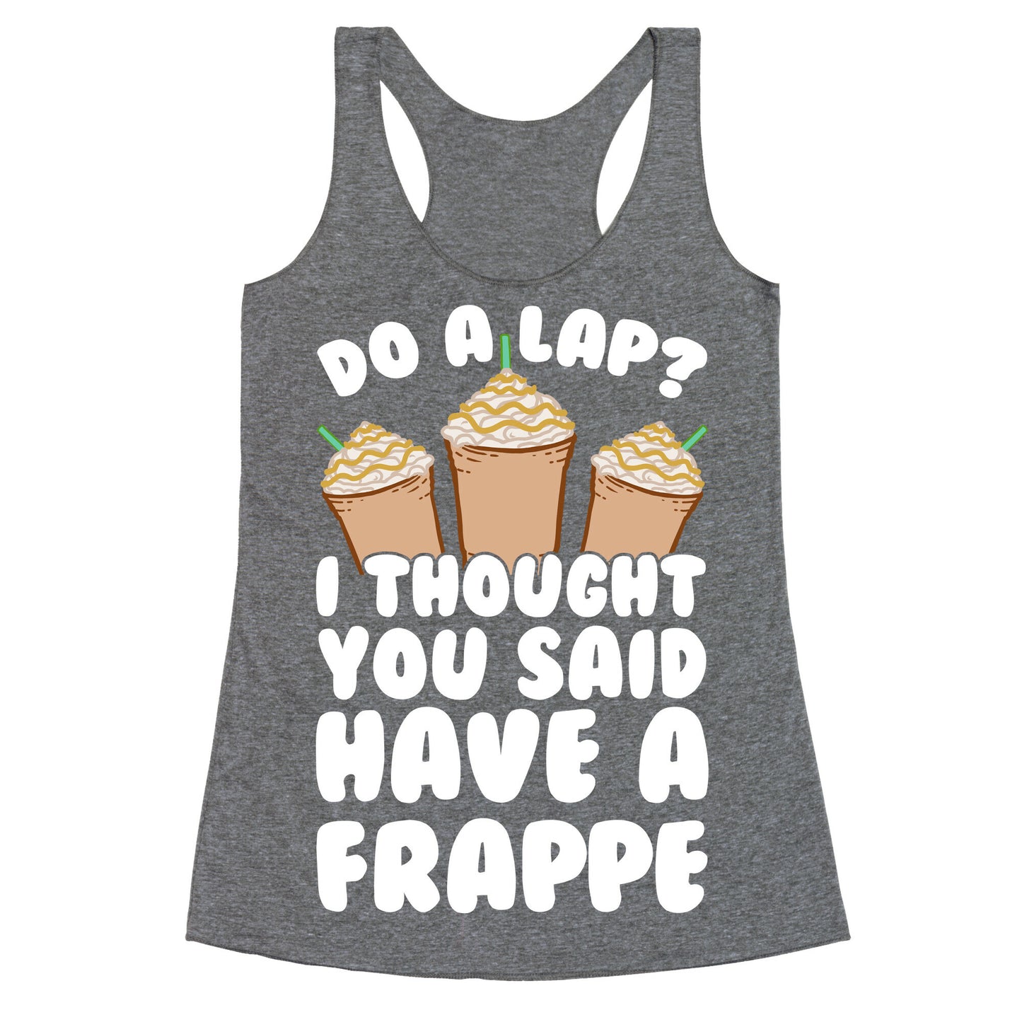 Do A Lap? I Thought You Said Have A Frappe Racerback Tank
