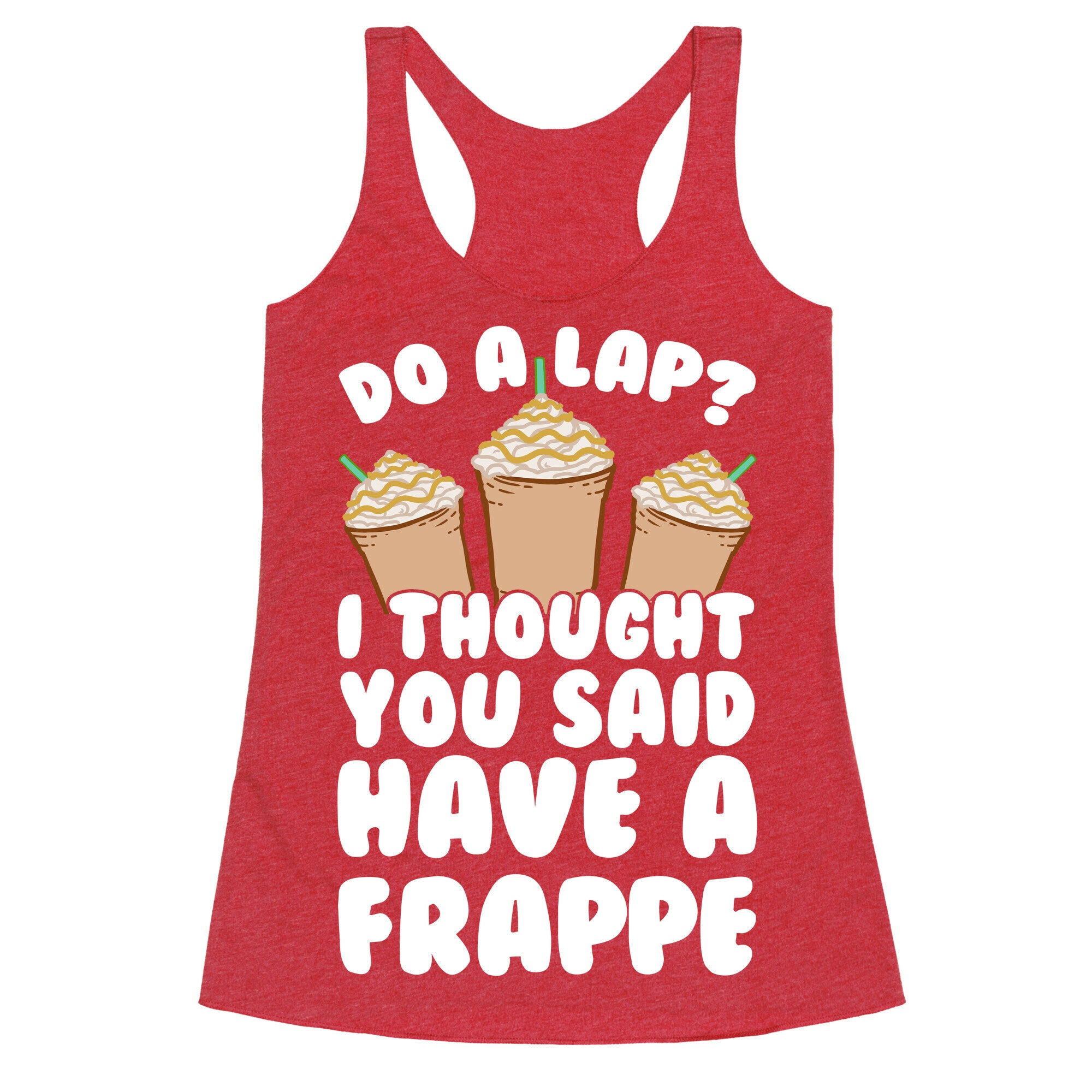 Do A Lap? I Thought You Said Have A Frappe Racerback Tank