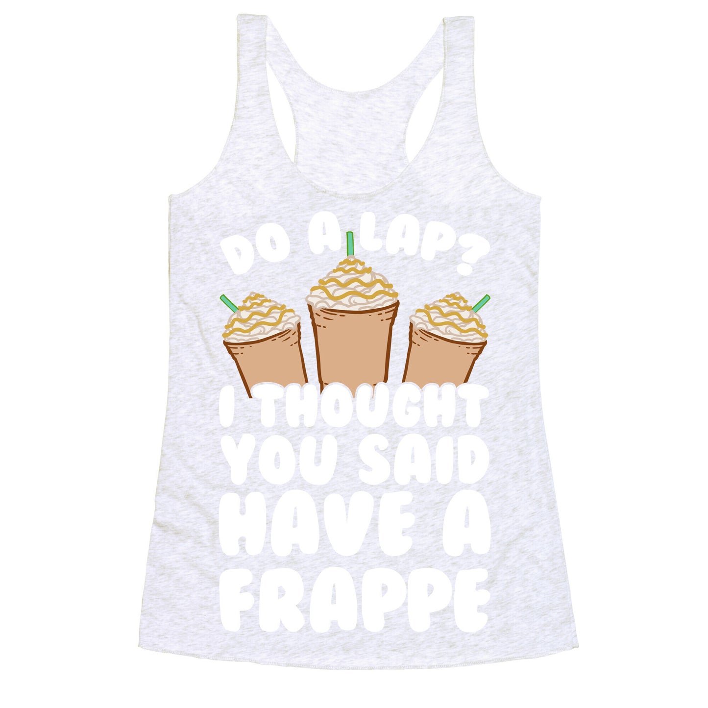 Do A Lap? I Thought You Said Have A Frappe Racerback Tank