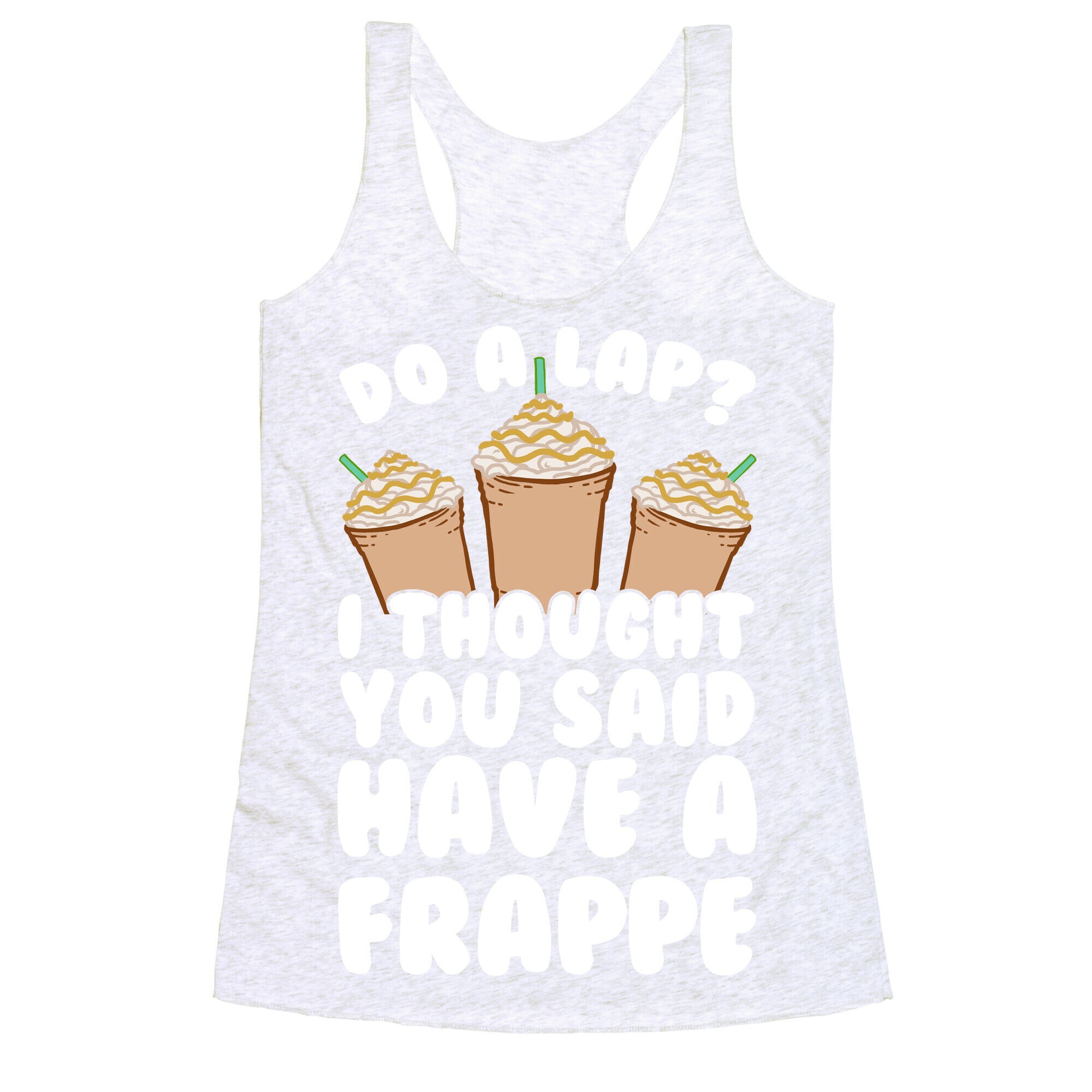 Do A Lap? I Thought You Said Have A Frappe Racerback Tank