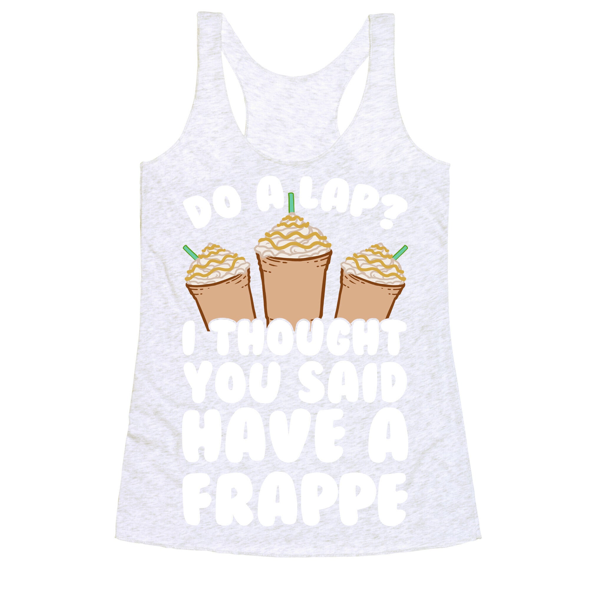 Do A Lap? I Thought You Said Have A Frappe Racerback Tank