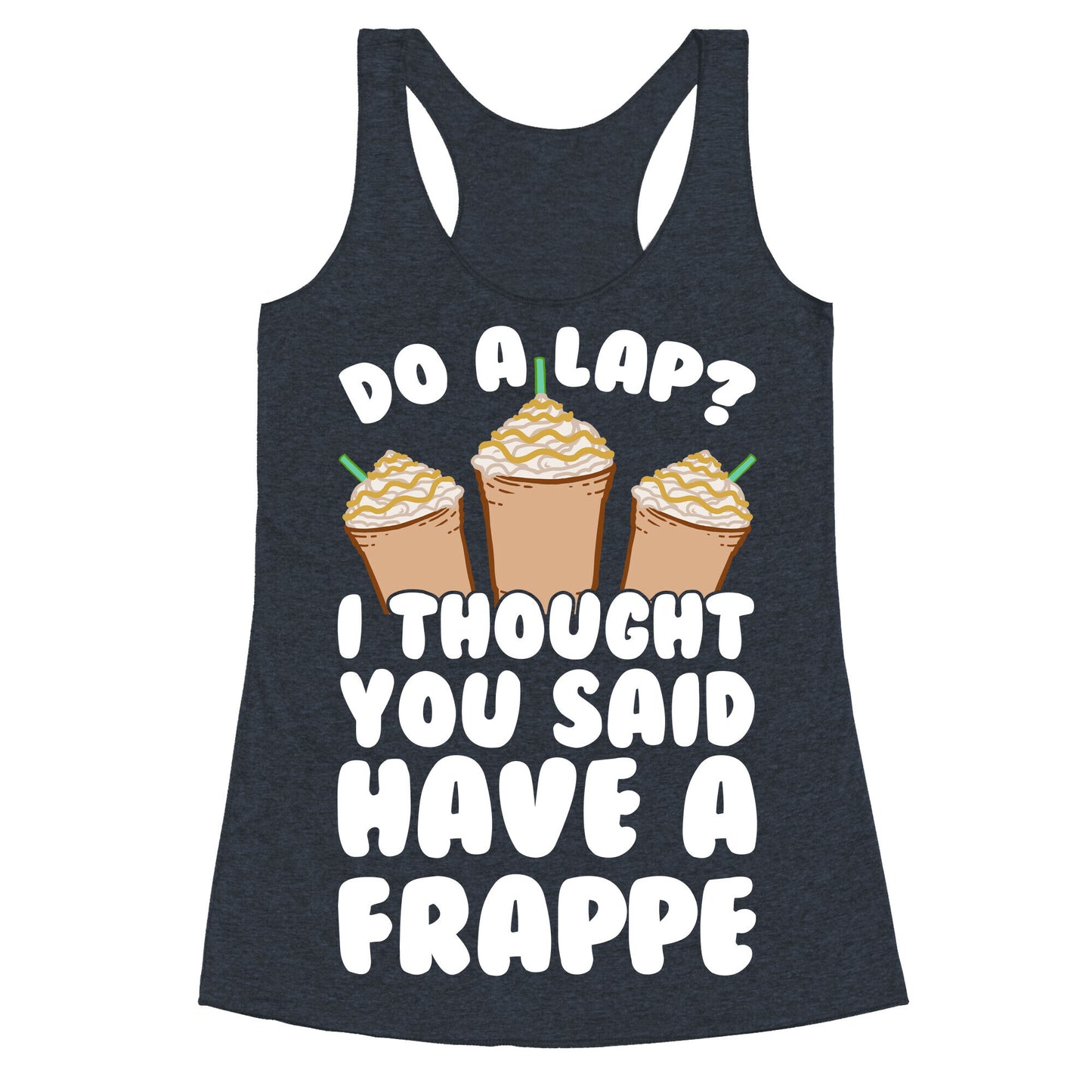 Do A Lap? I Thought You Said Have A Frappe Racerback Tank