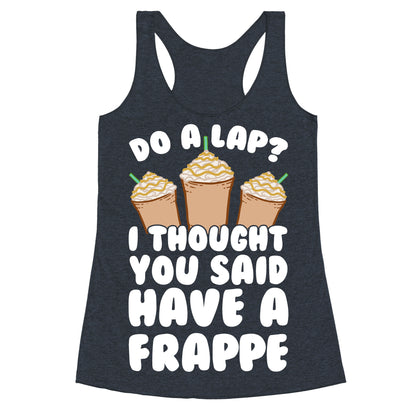 Do A Lap? I Thought You Said Have A Frappe Racerback Tank