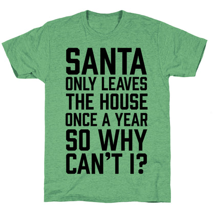 Santa Only Leaves The House Once A Year So Why Can't I? Unisex Triblend Tee
