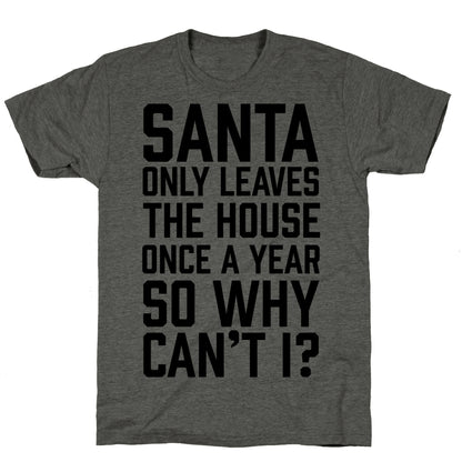 Santa Only Leaves The House Once A Year So Why Can't I? Unisex Triblend Tee
