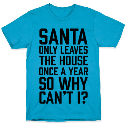 Santa Only Leaves The House Once A Year So Why Can't I? Unisex Triblend Tee