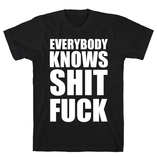 Everybody Knows Shit Fuck T-Shirt