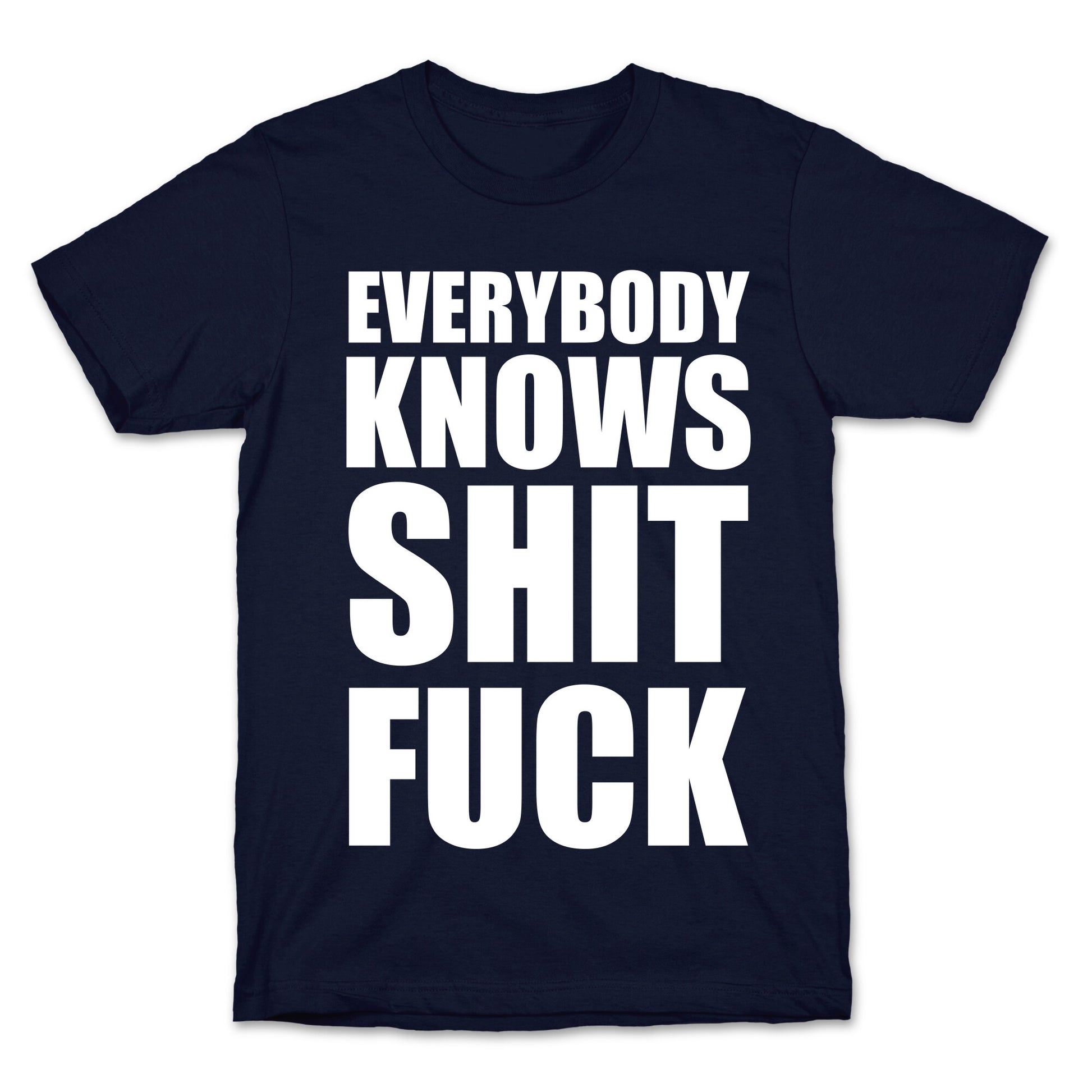 Everybody Knows Shit Fuck T-Shirt