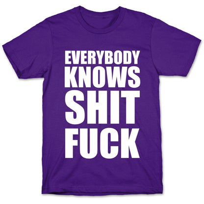 Everybody Knows Shit Fuck T-Shirt