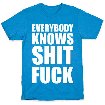 Everybody Knows Shit Fuck T-Shirt