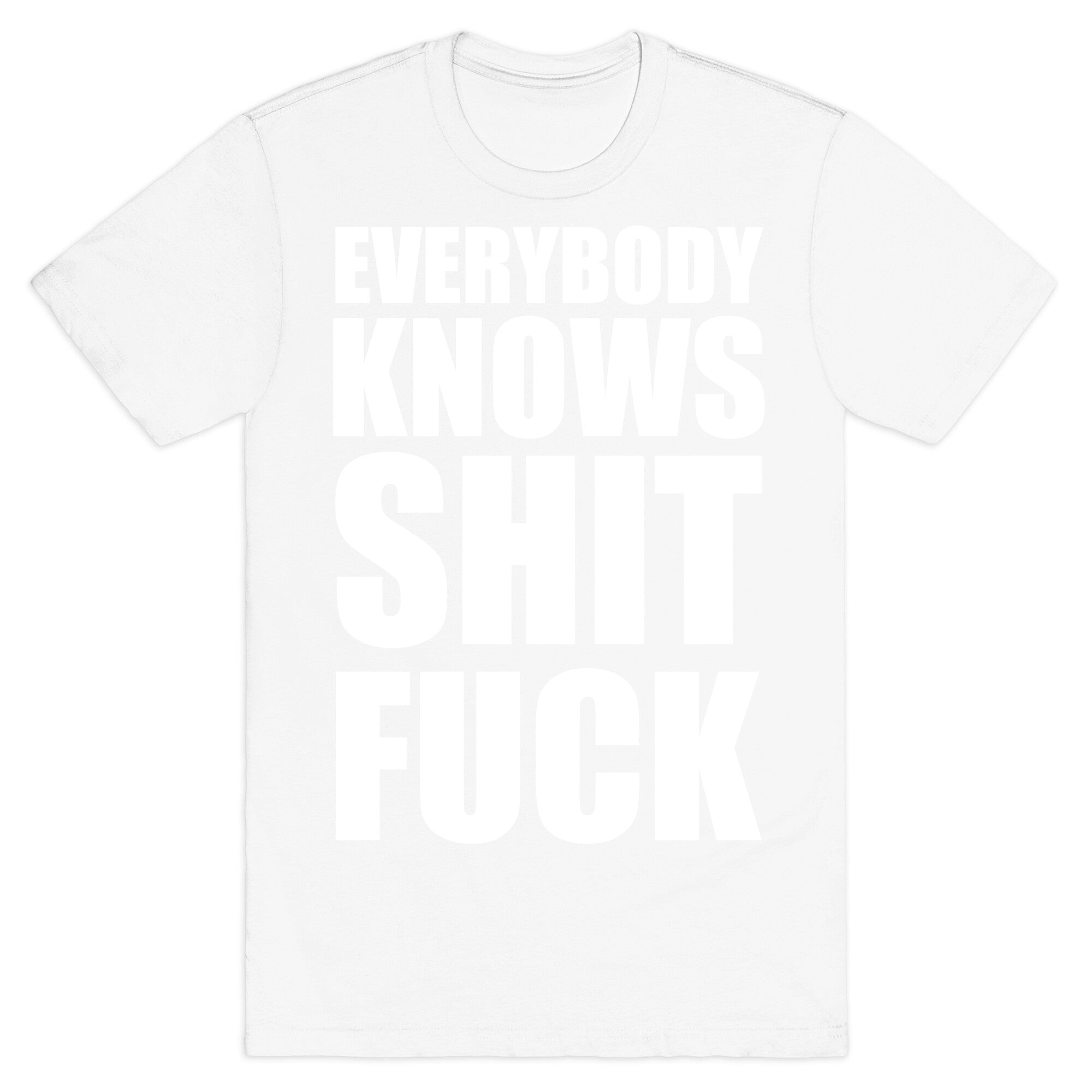 Everybody Knows Shit Fuck T-Shirt