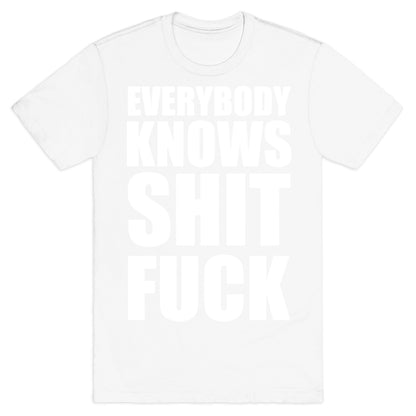 Everybody Knows Shit Fuck T-Shirt