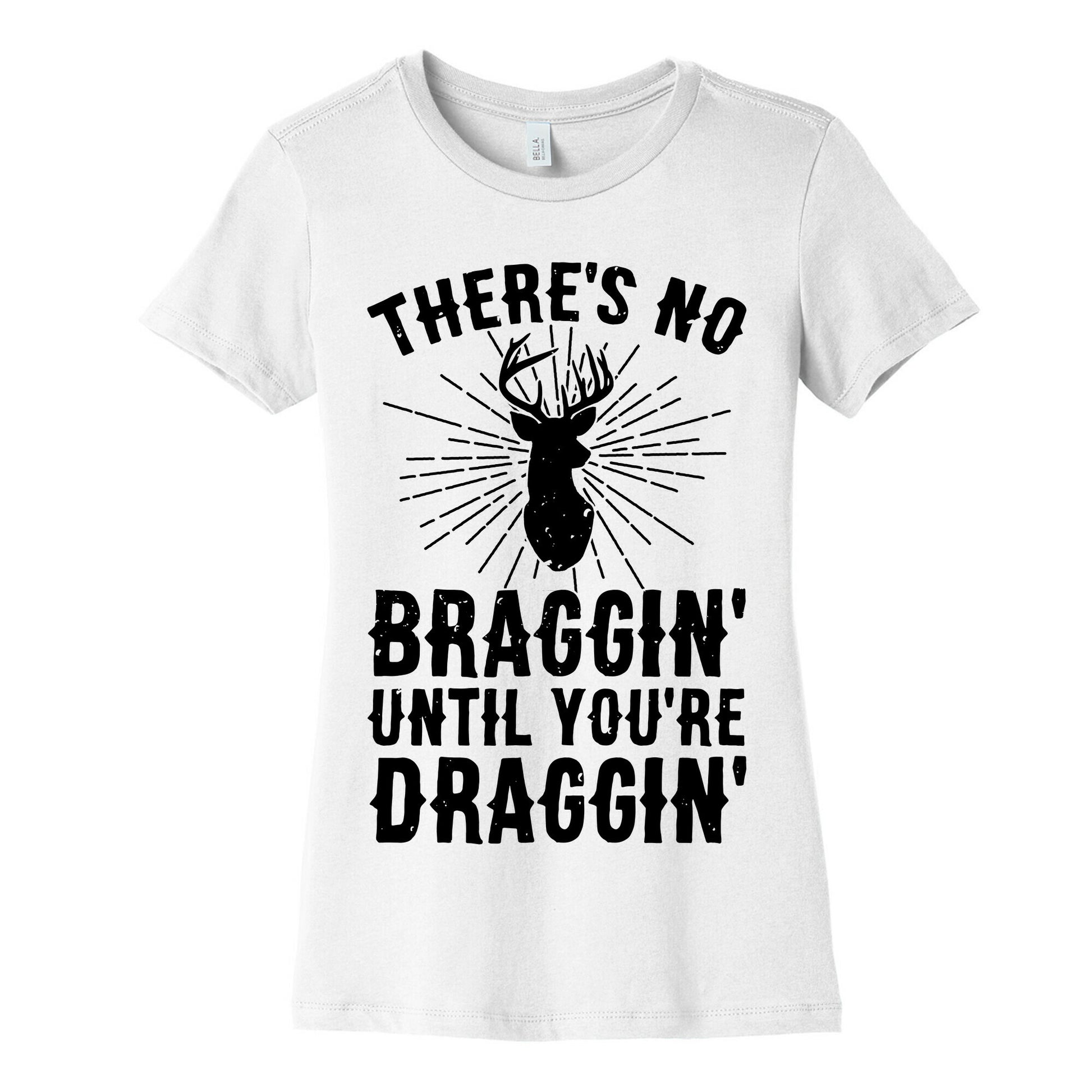There's No Braggin' Until You're Draggin' Women's Cotton Tee