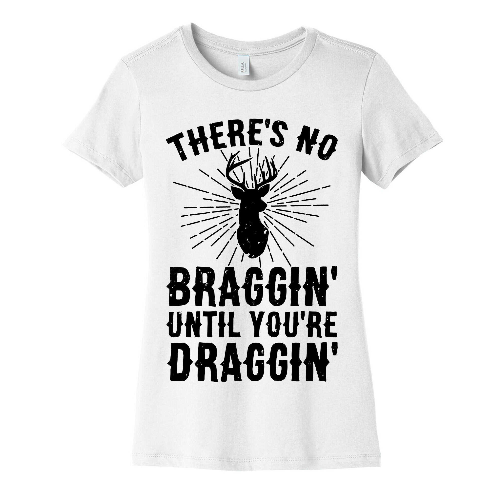 There's No Braggin' Until You're Draggin' Women's Cotton Tee