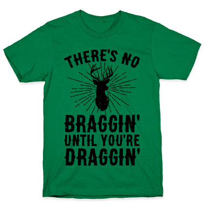 There's No Braggin' Until You're Draggin' T-Shirt