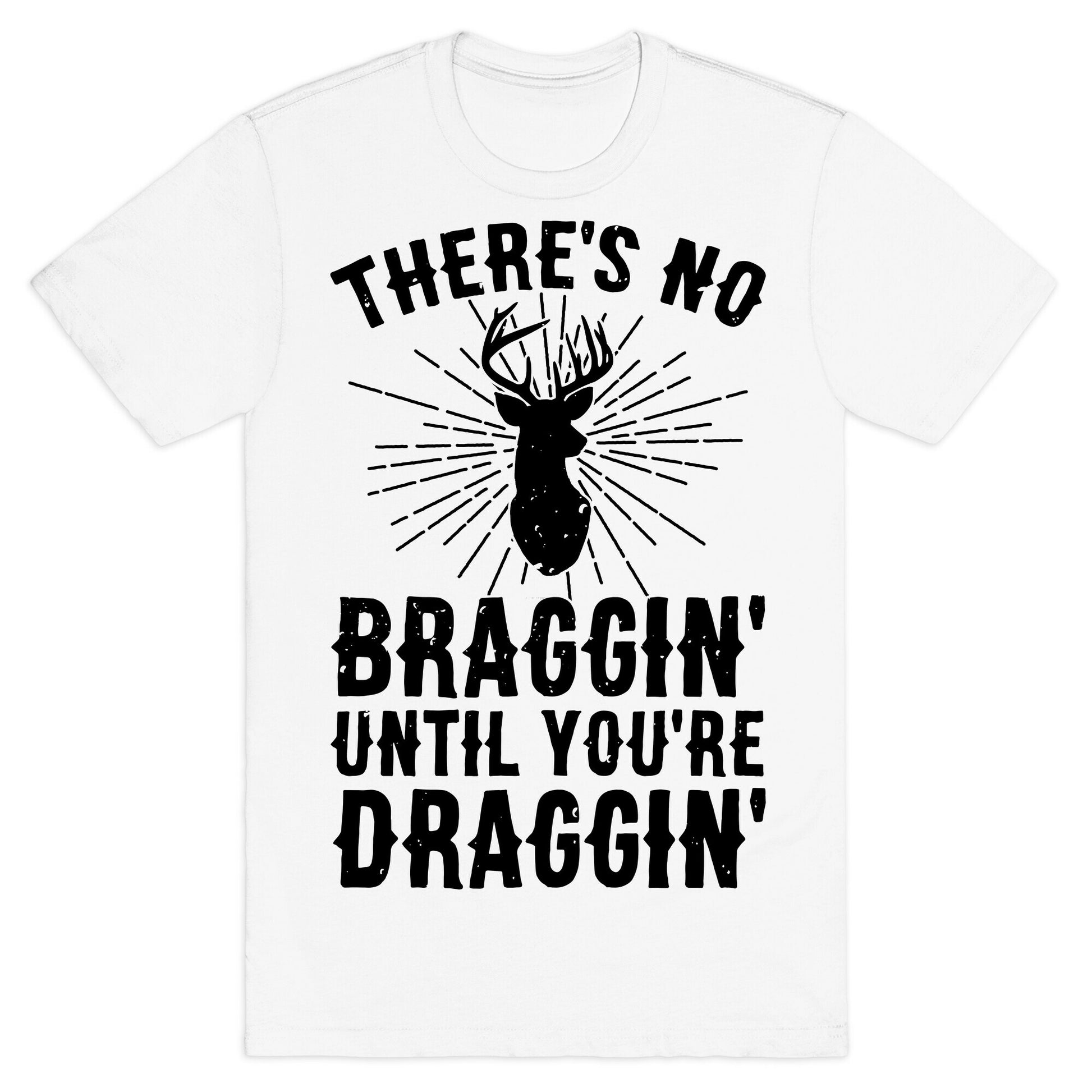 There's No Braggin' Until You're Draggin' T-Shirt