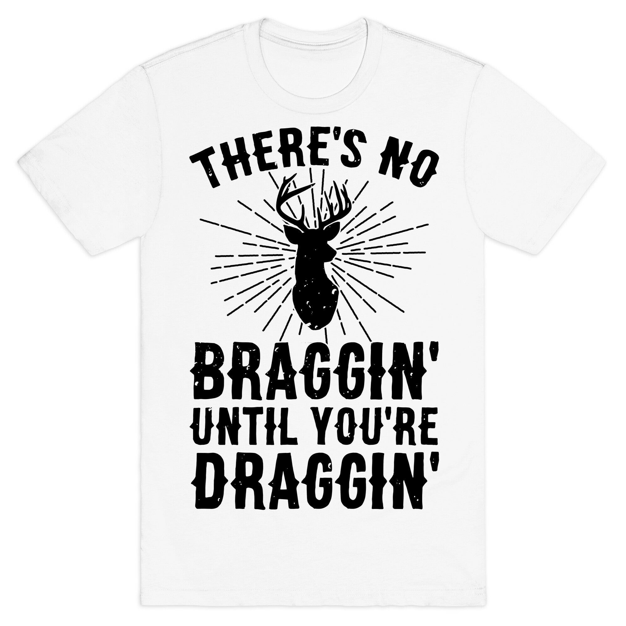 There's No Braggin' Until You're Draggin' T-Shirt