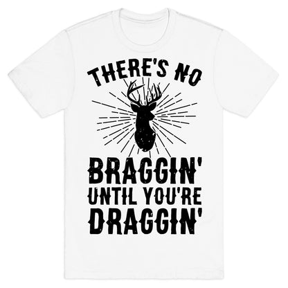 There's No Braggin' Until You're Draggin' T-Shirt
