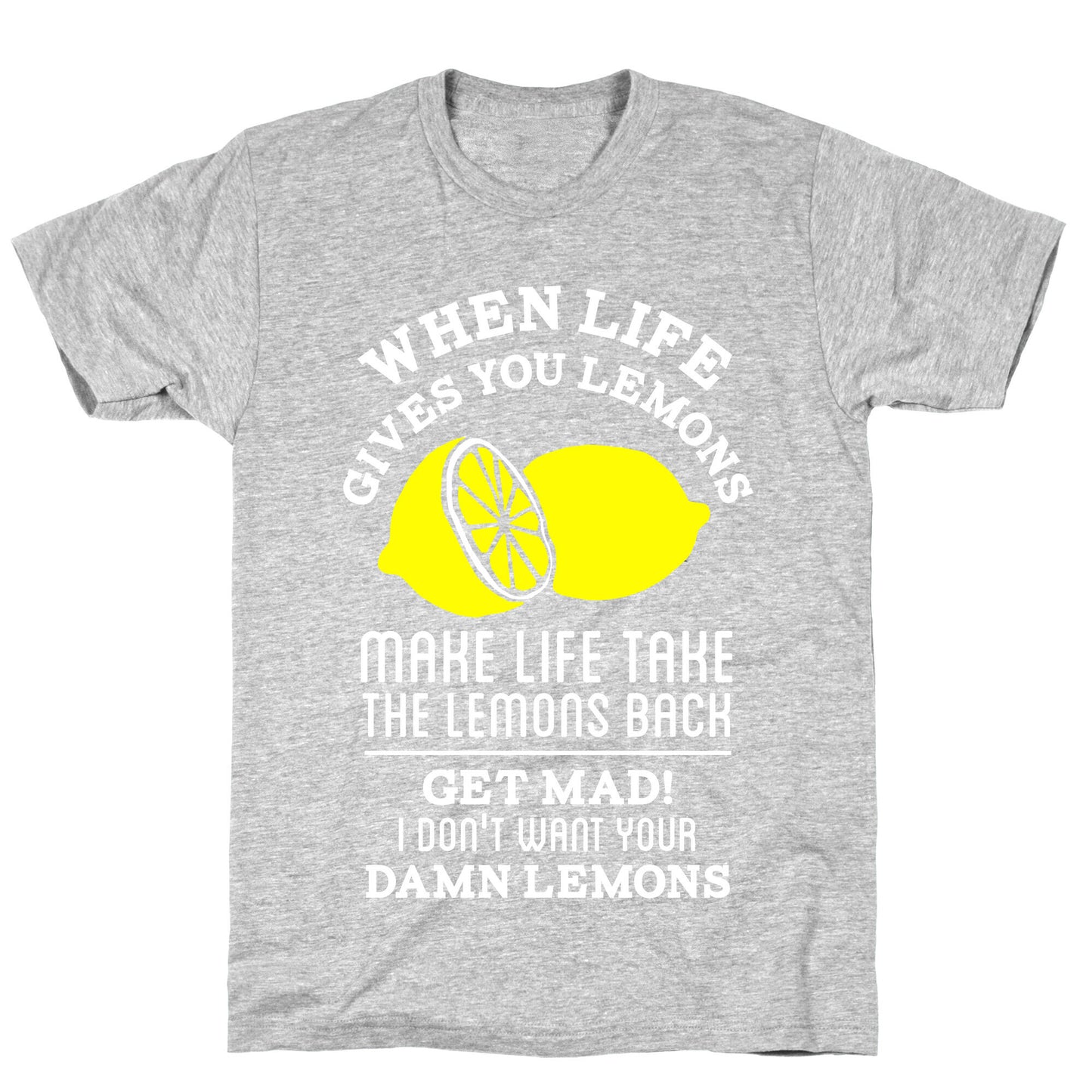 When Life Gives You Lemons Make Life Take the Lemons Back T-Shirt