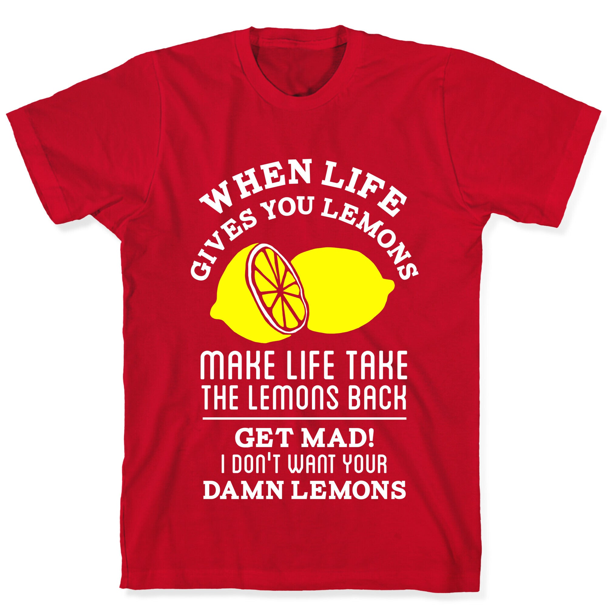 When Life Gives You Lemons Make Life Take the Lemons Back T-Shirt