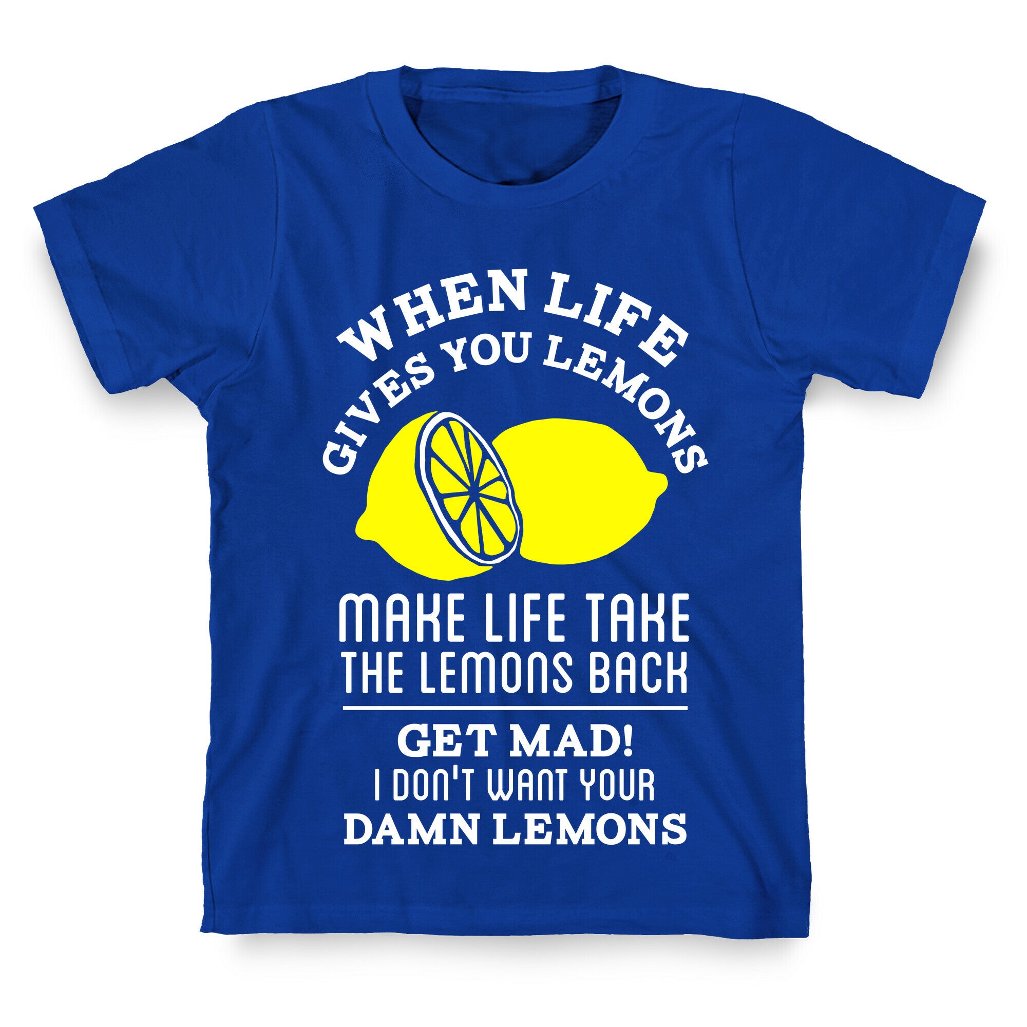 When Life Gives You Lemons Make Life Take the Lemons Back T-Shirt