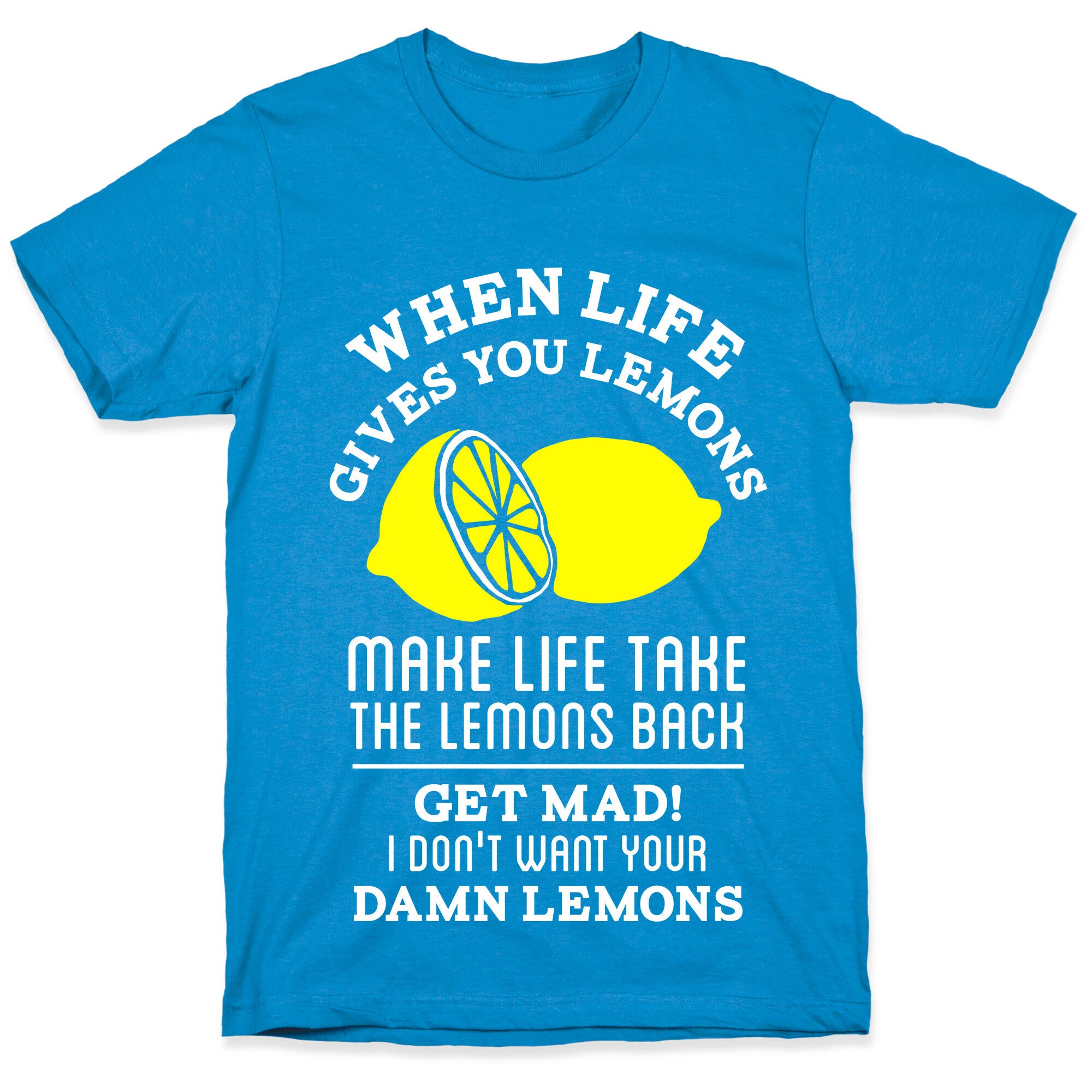 When Life Gives You Lemons Make Life Take the Lemons Back T-Shirt