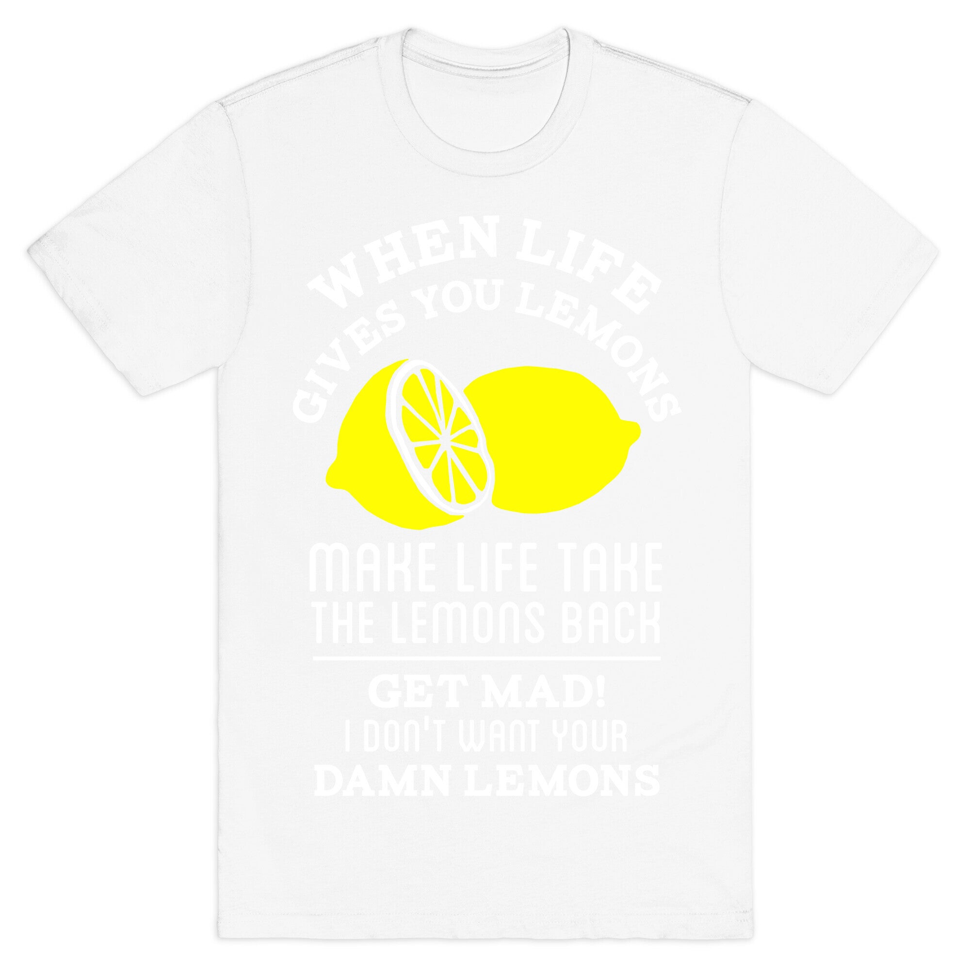 When Life Gives You Lemons Make Life Take the Lemons Back T-Shirt