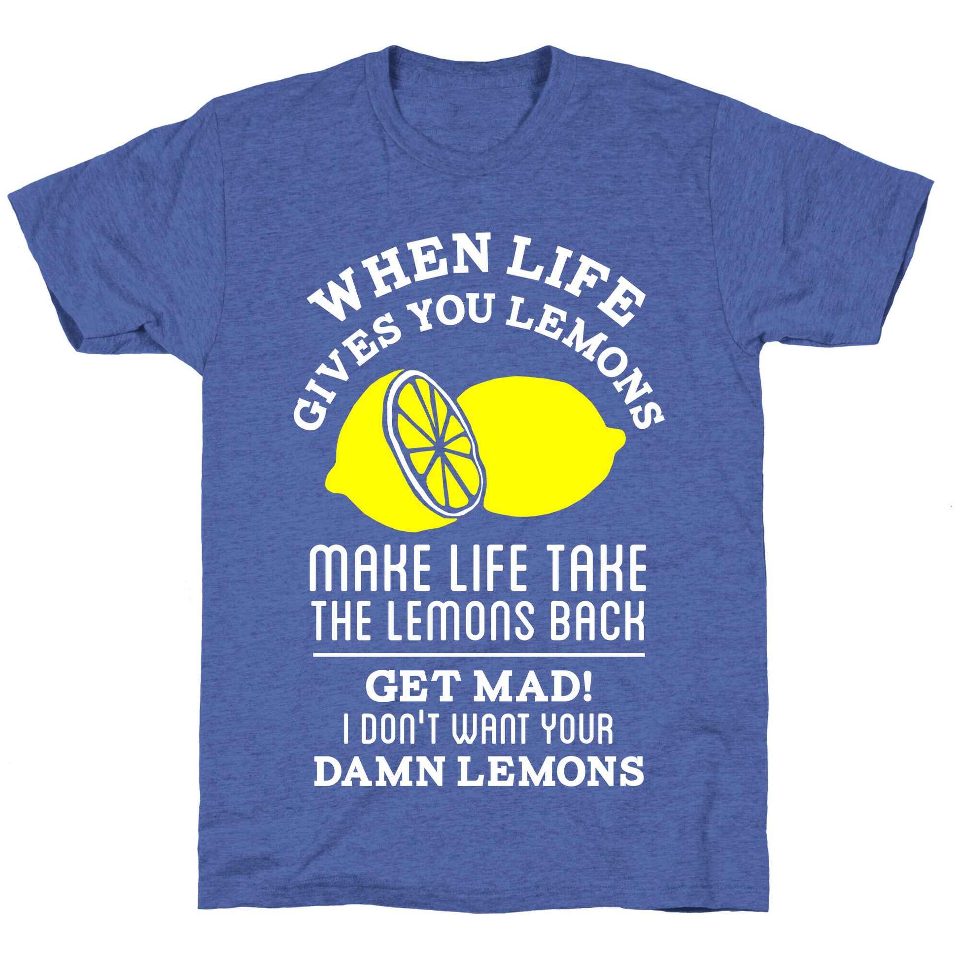 When Life Gives You Lemons Make Life Take the Lemons Back Unisex Triblend Tee