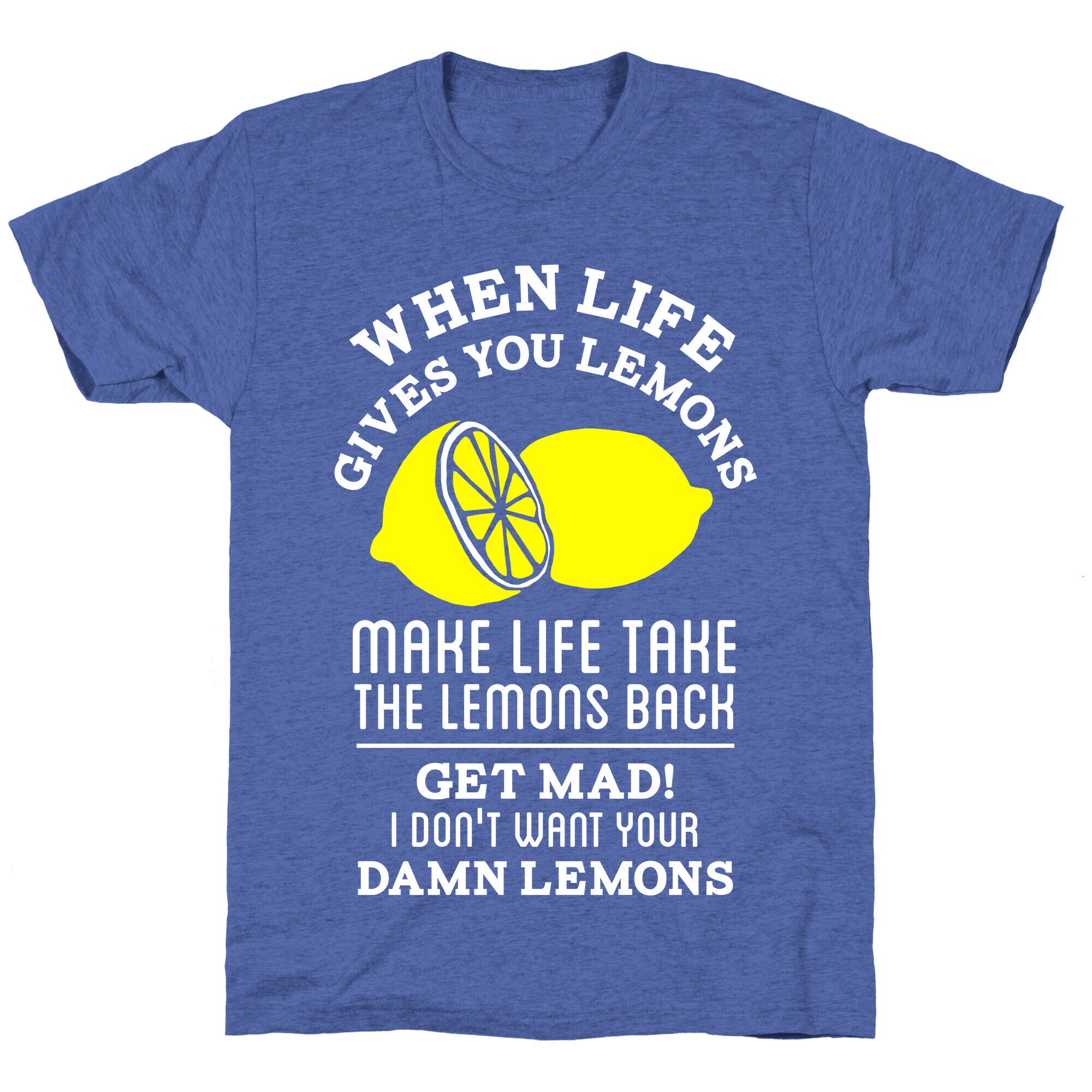 When Life Gives You Lemons Make Life Take the Lemons Back Unisex Triblend Tee