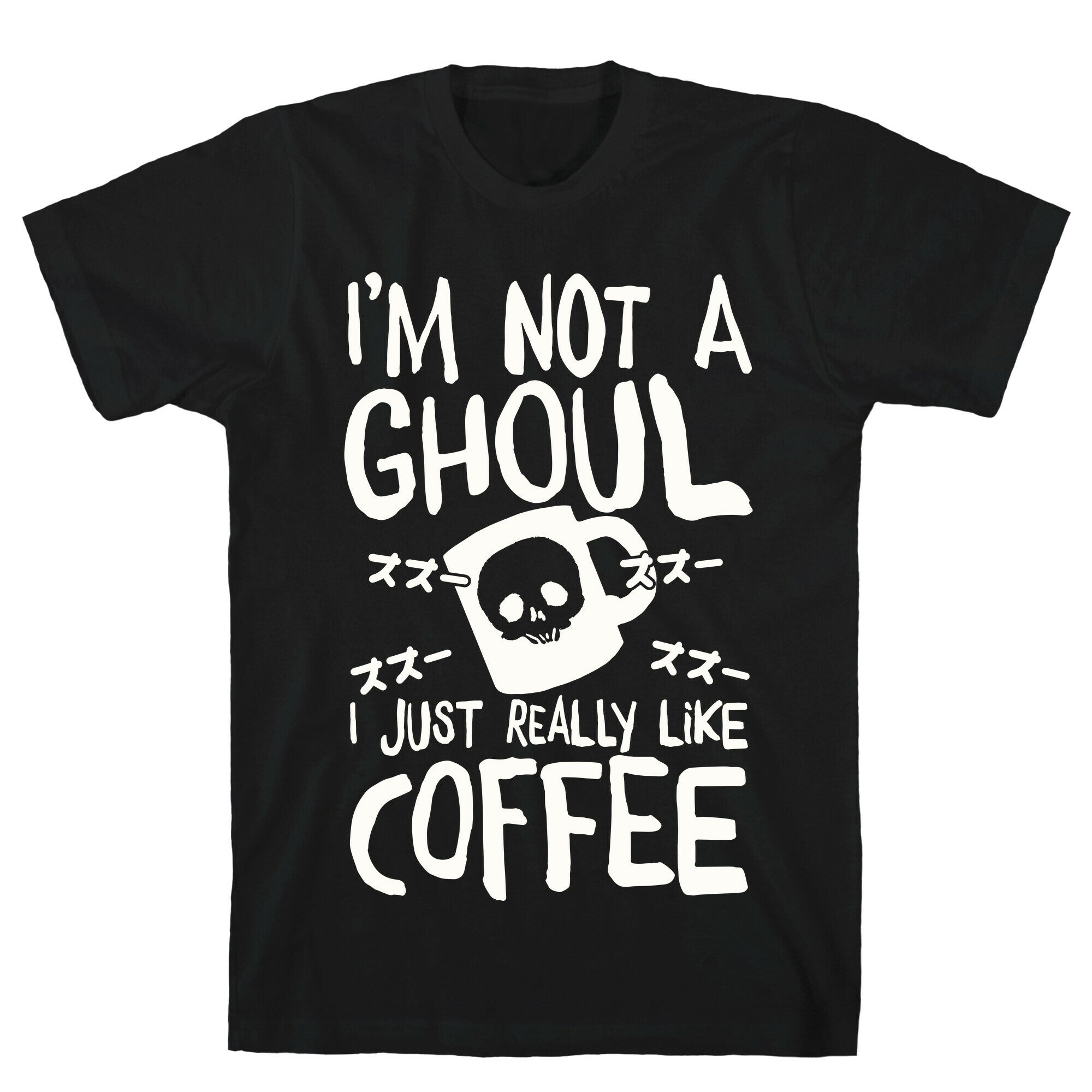 I'm Not A Ghoul I Just Really Like Coffee T-Shirt