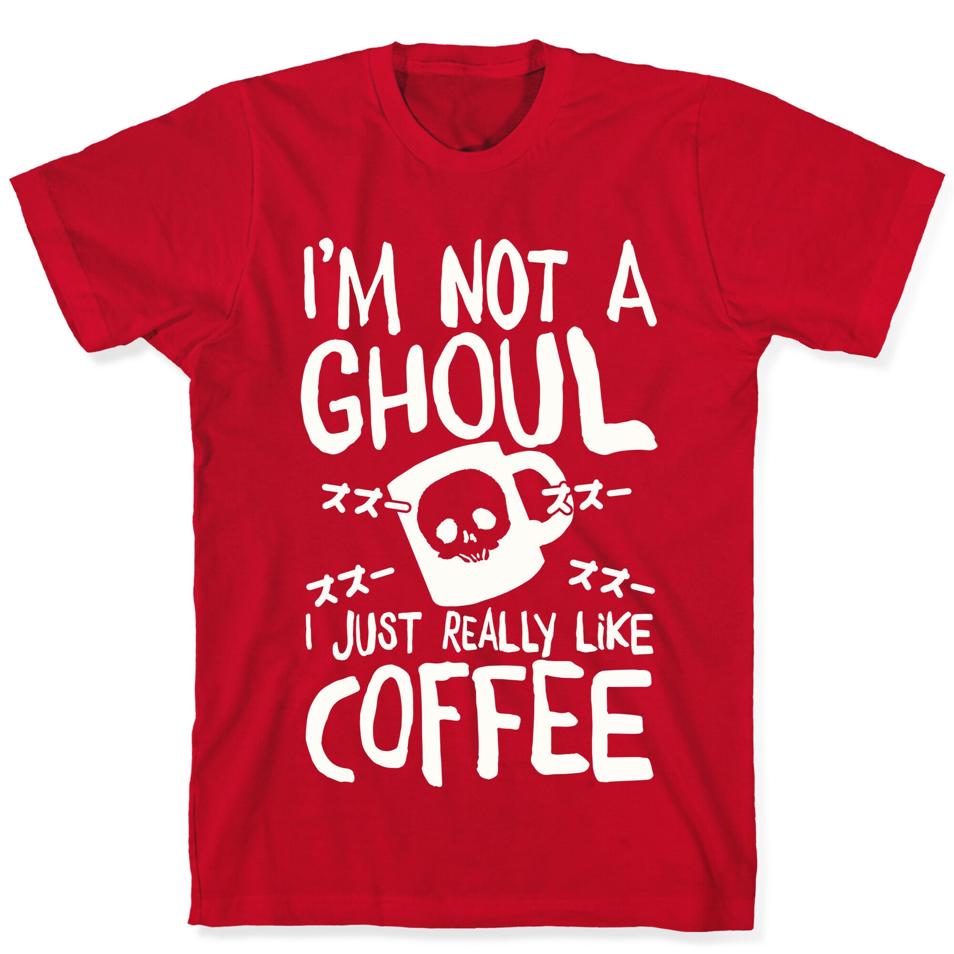 I'm Not A Ghoul I Just Really Like Coffee T-Shirt