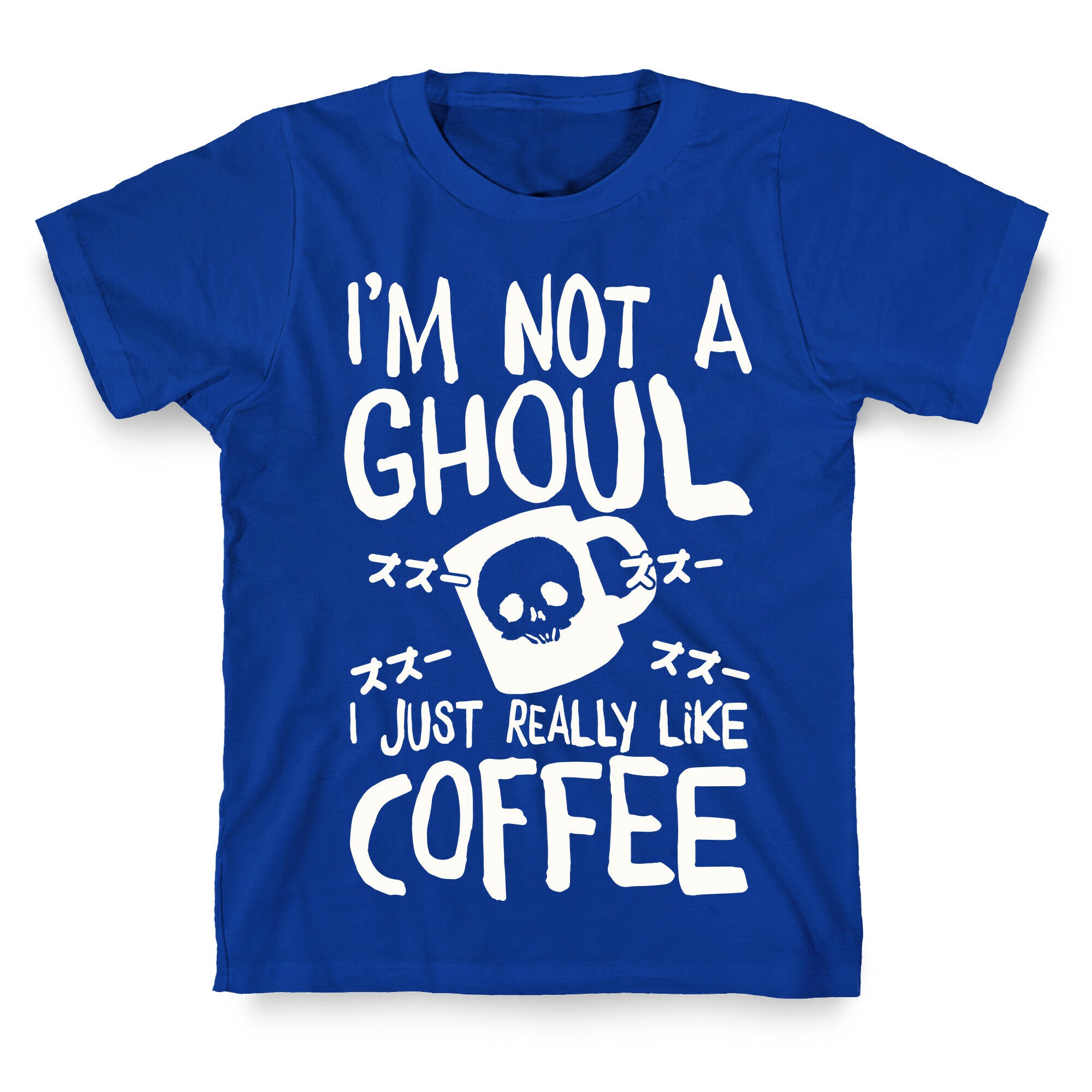 I'm Not A Ghoul I Just Really Like Coffee T-Shirt