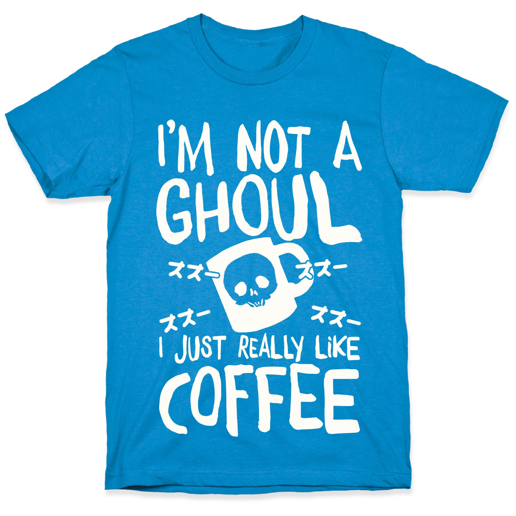 I'm Not A Ghoul I Just Really Like Coffee T-Shirt
