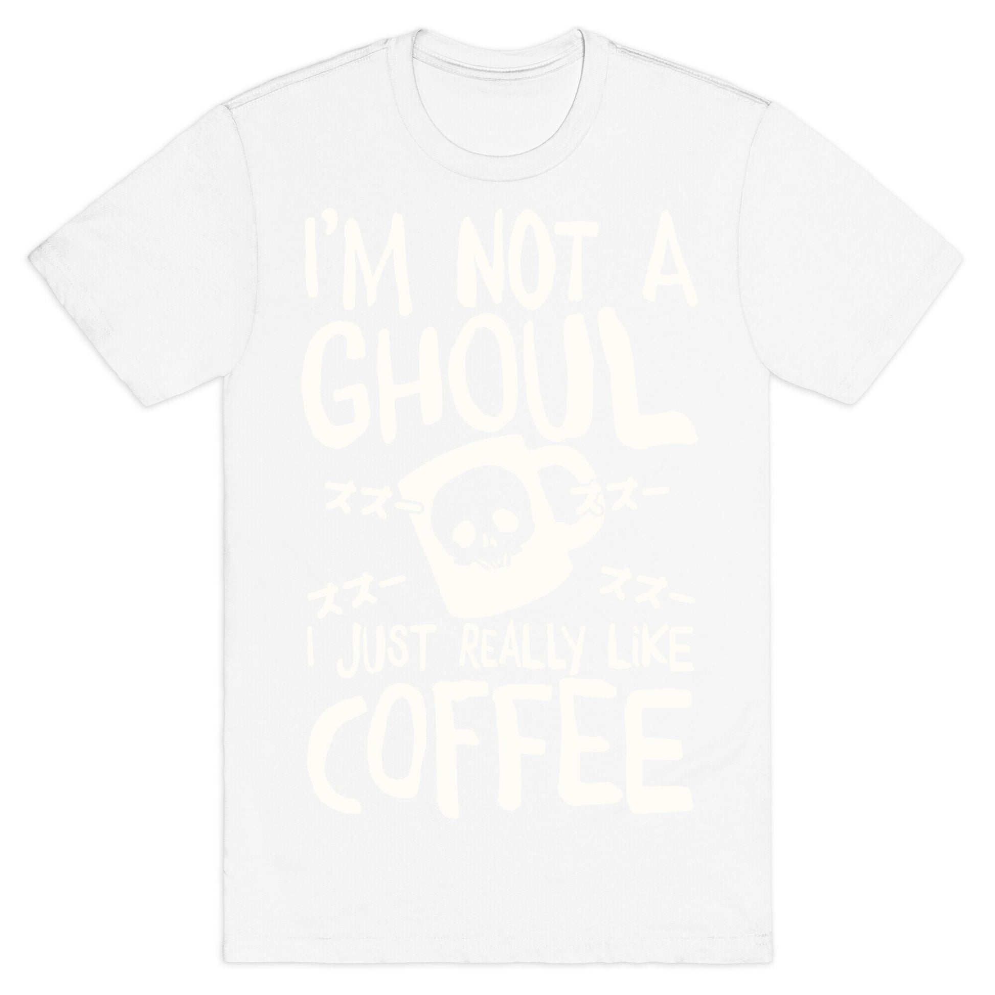 I'm Not A Ghoul I Just Really Like Coffee T-Shirt