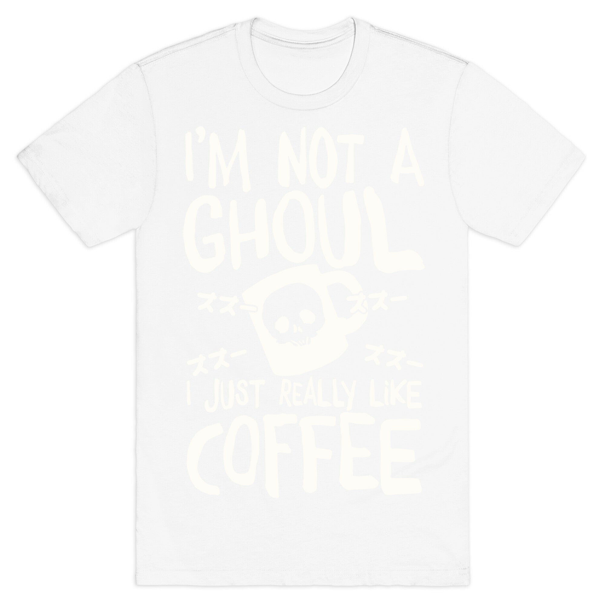 I'm Not A Ghoul I Just Really Like Coffee T-Shirt