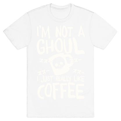 I'm Not A Ghoul I Just Really Like Coffee T-Shirt