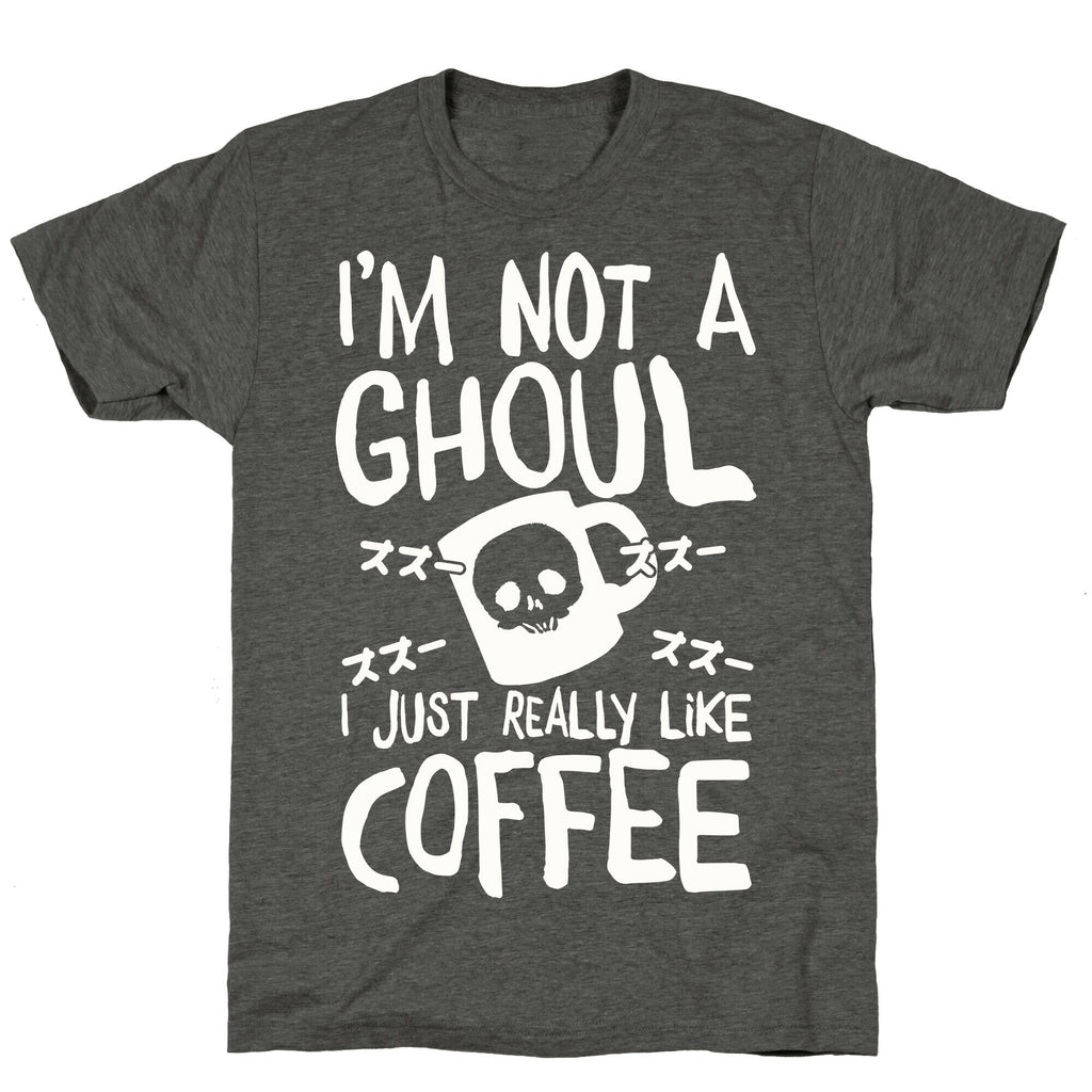 I'm Not A Ghoul I Just Really Like Coffee Unisex Triblend Tee