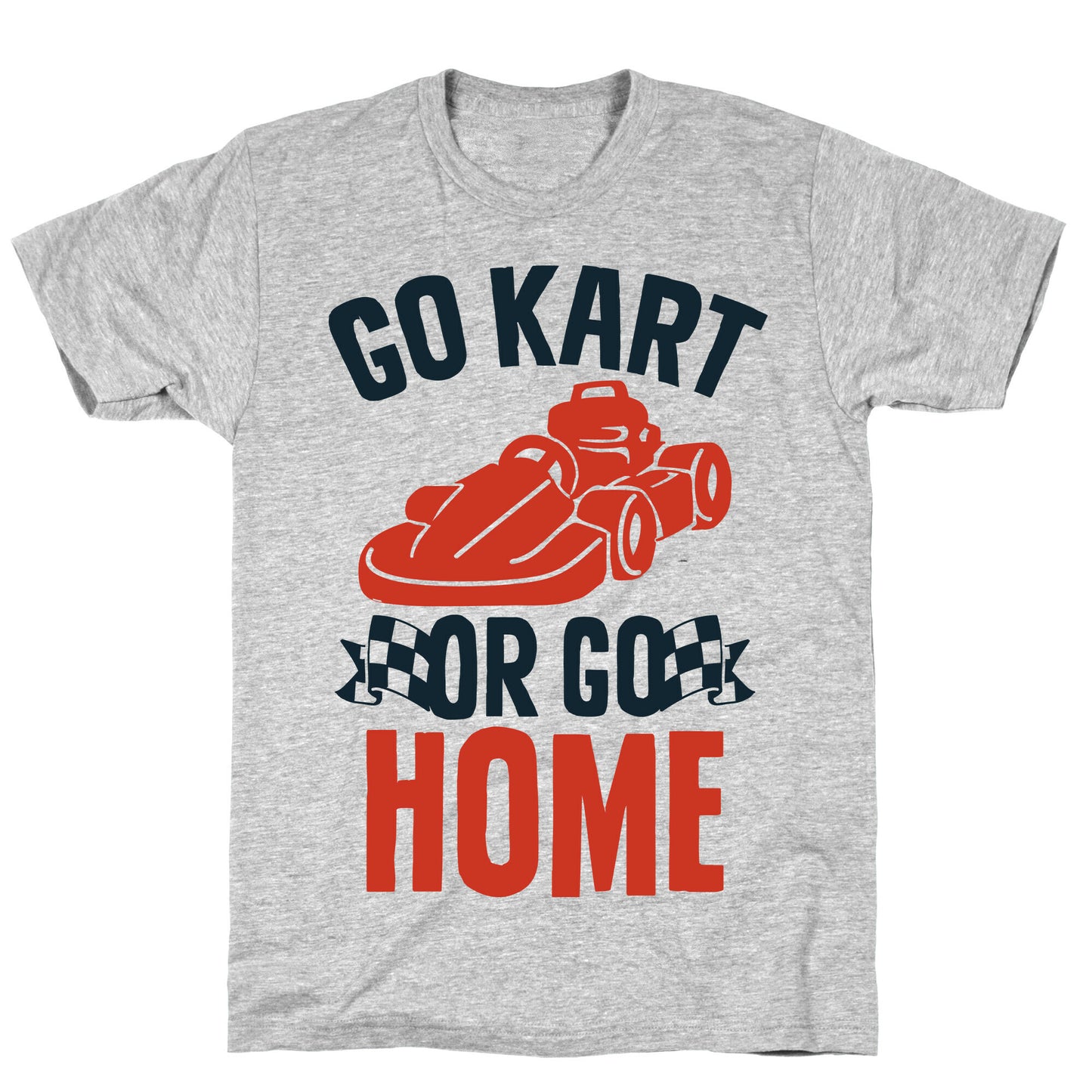 Go Kart or Go Home T-Shirt