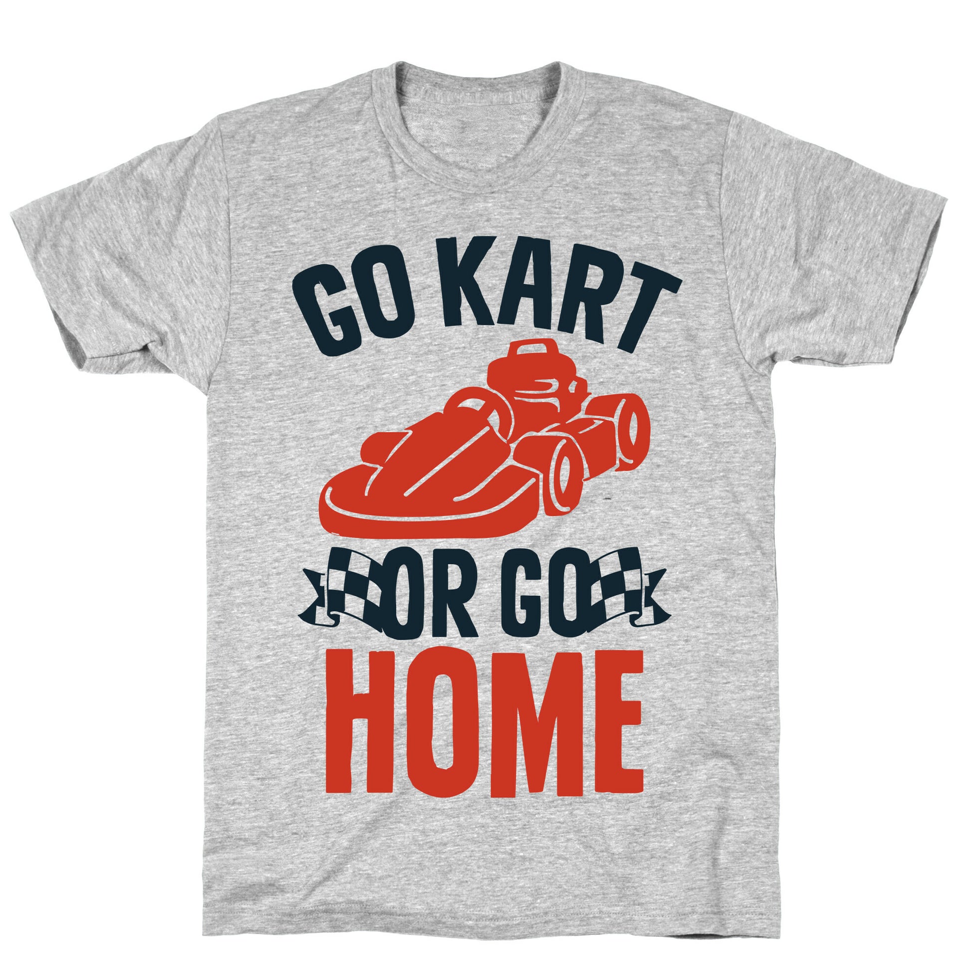 Go Kart or Go Home T-Shirt